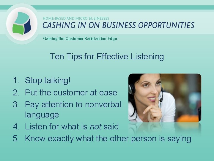 Gaining the Customer Satisfaction Edge Ten Tips for Effective Listening 1. Stop talking! 2.