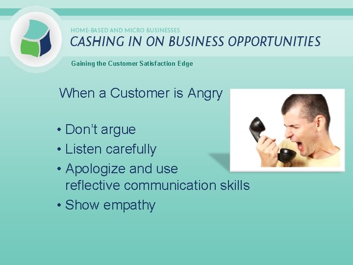 Gaining the Customer Satisfaction Edge When a Customer is Angry • Don’t argue •