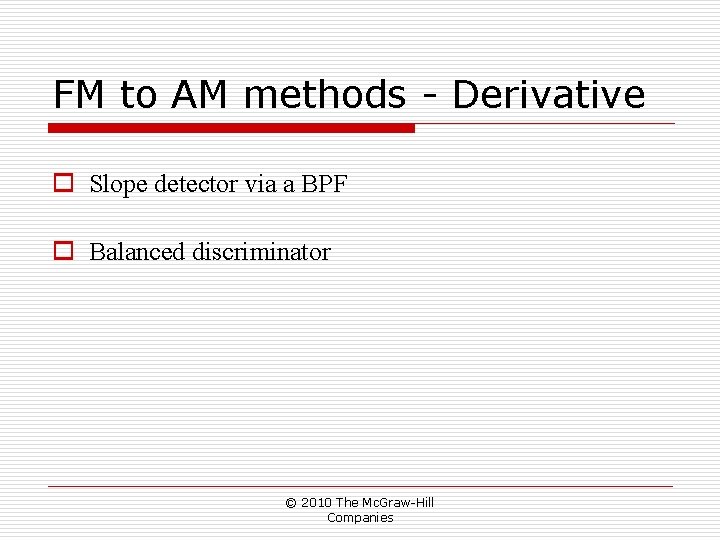 FM to AM methods - Derivative o Slope detector via a BPF o Balanced FM to AM methods - Derivative o Slope detector via a BPF o Balanced