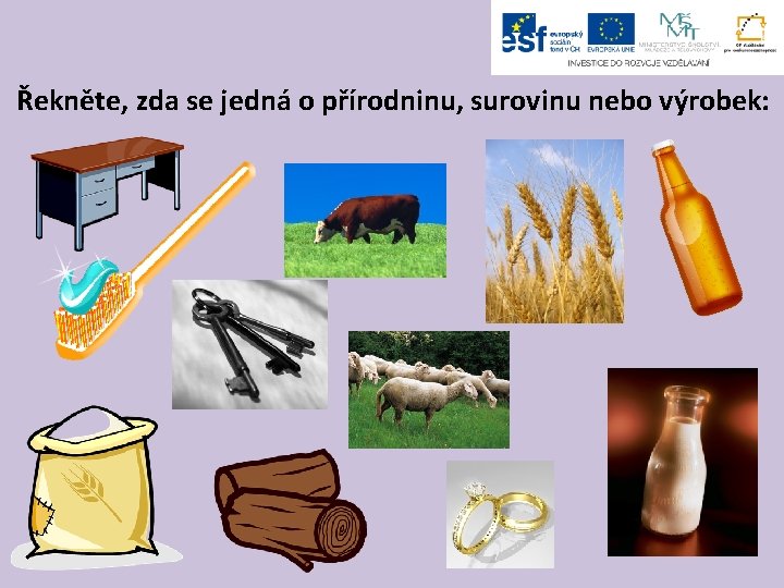 Řekněte, zda se jedná o přírodninu, surovinu nebo výrobek: 