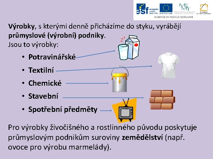 Výrobky, s kterými denně přicházíme do styku, vyrábějí průmyslové (výrobní) podniky. Jsou to výrobky: