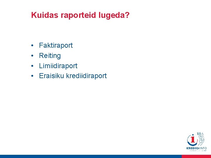 Kuidas raporteid lugeda? • • Faktiraport Reiting Limiidiraport Eraisiku krediidiraport 