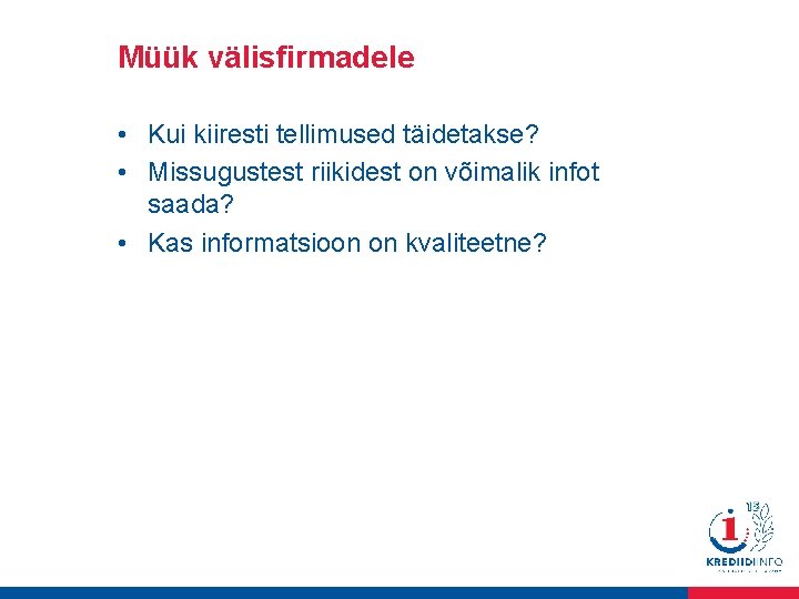 Müük välisfirmadele • Kui kiiresti tellimused täidetakse? • Missugustest riikidest on võimalik infot saada?