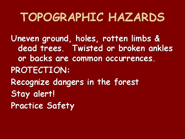TOPOGRAPHIC HAZARDS Uneven ground, holes, rotten limbs & dead trees. Twisted or broken ankles