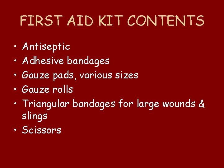 FIRST AID KIT CONTENTS • • • Antiseptic Adhesive bandages Gauze pads, various sizes