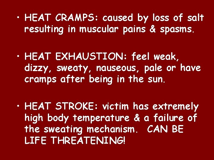  • HEAT CRAMPS: caused by loss of salt resulting in muscular pains &