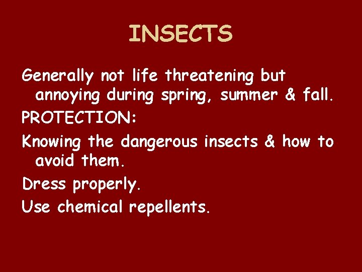 INSECTS Generally not life threatening but annoying during spring, summer & fall. PROTECTION: Knowing