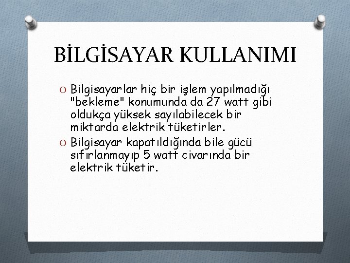 BİLGİSAYAR KULLANIMI O Bilgisayarlar hiç bir işlem yapılmadığı "bekleme" konumunda da 27 watt gibi