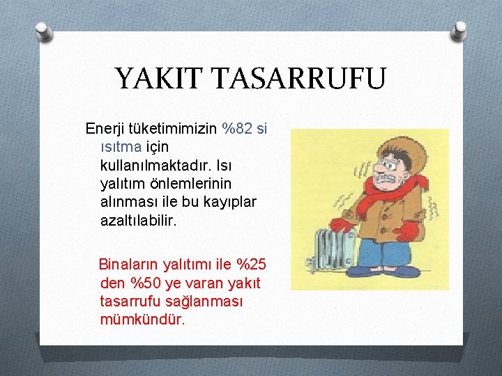 YAKIT TASARRUFU Enerji tüketimimizin %82 si ısıtma için kullanılmaktadır. Isı yalıtım önlemlerinin alınması ile