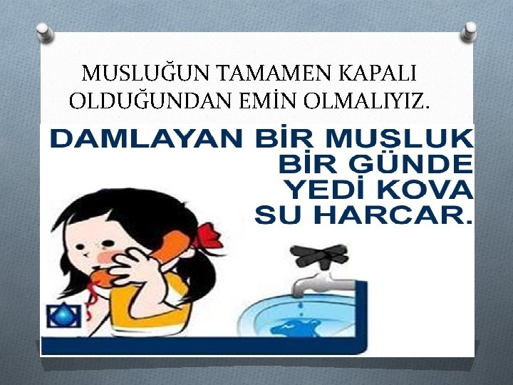 MUSLUĞUN TAMAMEN KAPALI OLDUĞUNDAN EMİN OLMALIYIZ. 