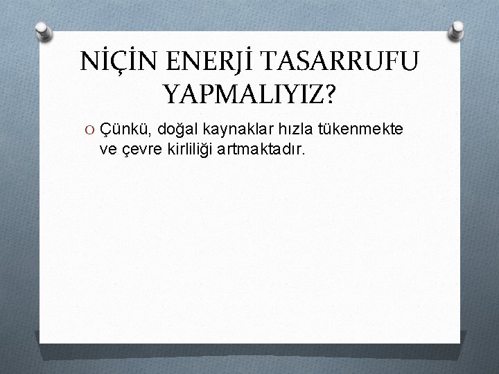 NİÇİN ENERJİ TASARRUFU YAPMALIYIZ? O Çünkü, doğal kaynaklar hızla tükenmekte ve çevre kirliliği artmaktadır.