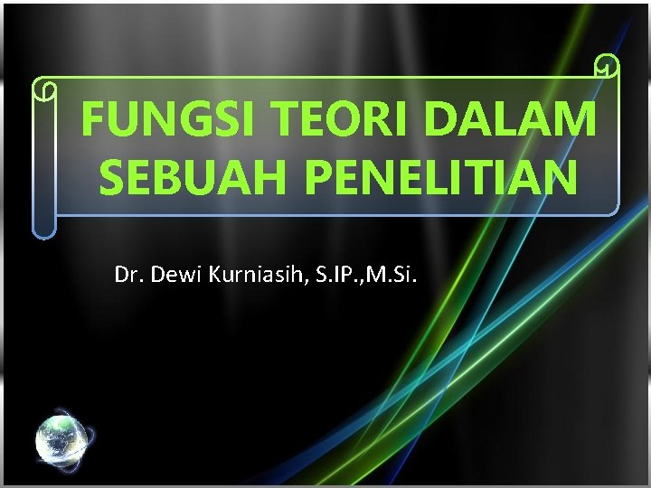 FUNGSI TEORI DALAM SEBUAH PENELITIAN Dr. Dewi Kurniasih, S. IP. , M. Si. 