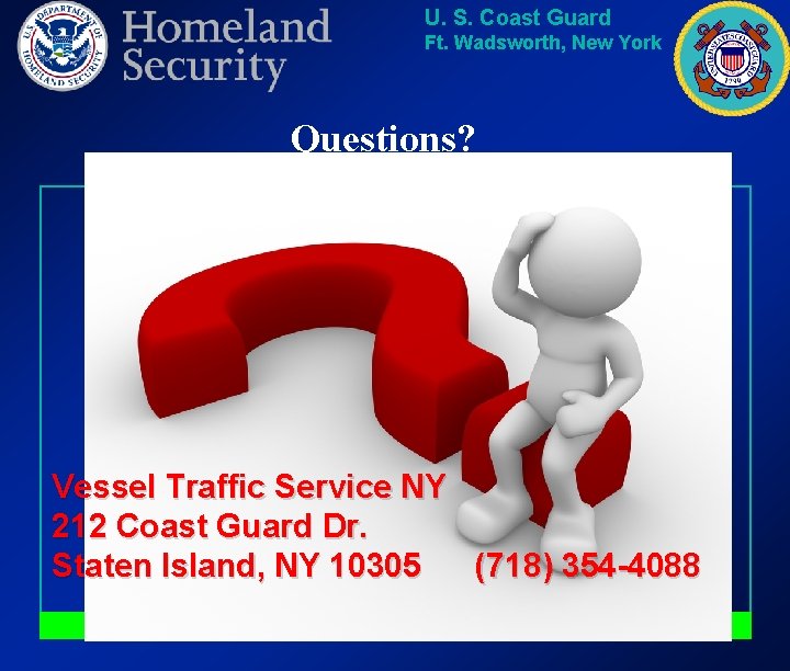 U. S. Coast Guard Ft. Wadsworth, New York Questions? Vessel Traffic Service NY 212