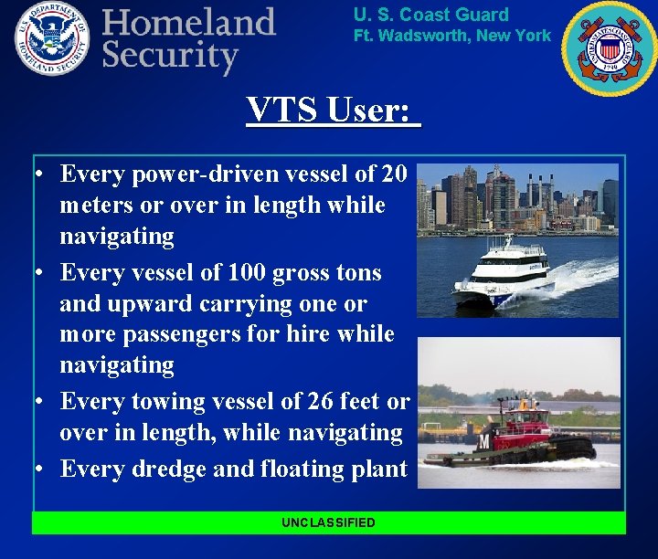 U. S. Coast Guard Ft. Wadsworth, New York VTS User: • Every power-driven vessel