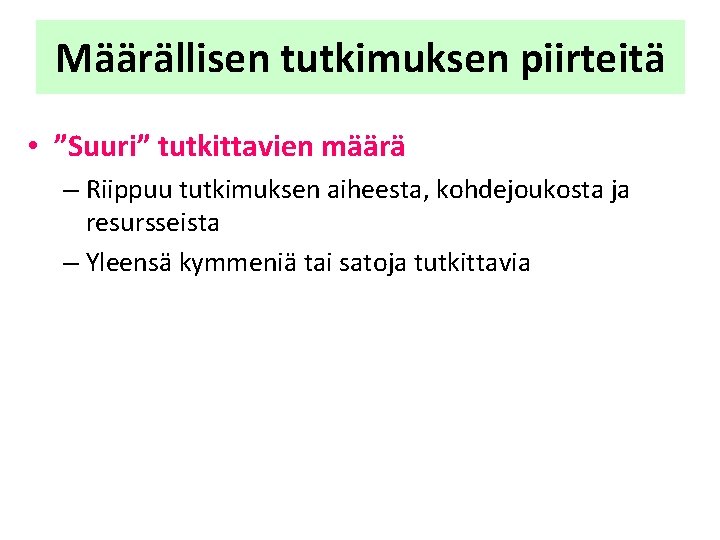 Määrällisen tutkimuksen piirteitä • ”Suuri” tutkittavien määrä – Riippuu tutkimuksen aiheesta, kohdejoukosta ja resursseista Määrällisen tutkimuksen piirteitä • ”Suuri” tutkittavien määrä – Riippuu tutkimuksen aiheesta, kohdejoukosta ja resursseista