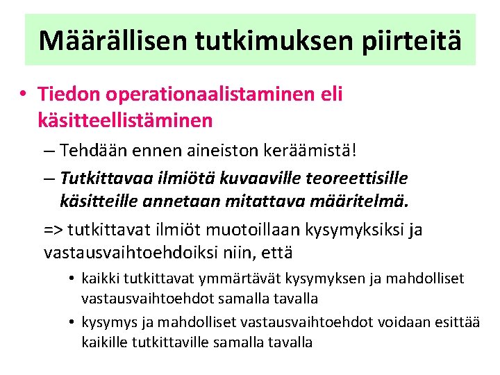 Määrällisen tutkimuksen piirteitä • Tiedon operationaalistaminen eli käsitteellistäminen – Tehdään ennen aineiston keräämistä! – Määrällisen tutkimuksen piirteitä • Tiedon operationaalistaminen eli käsitteellistäminen – Tehdään ennen aineiston keräämistä! –