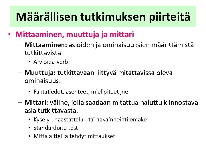 Määrällisen tutkimuksen piirteitä • Mittaaminen, muuttuja ja mittari – Mittaaminen: asioiden ja ominaisuuksien määrittämistä Määrällisen tutkimuksen piirteitä • Mittaaminen, muuttuja ja mittari – Mittaaminen: asioiden ja ominaisuuksien määrittämistä