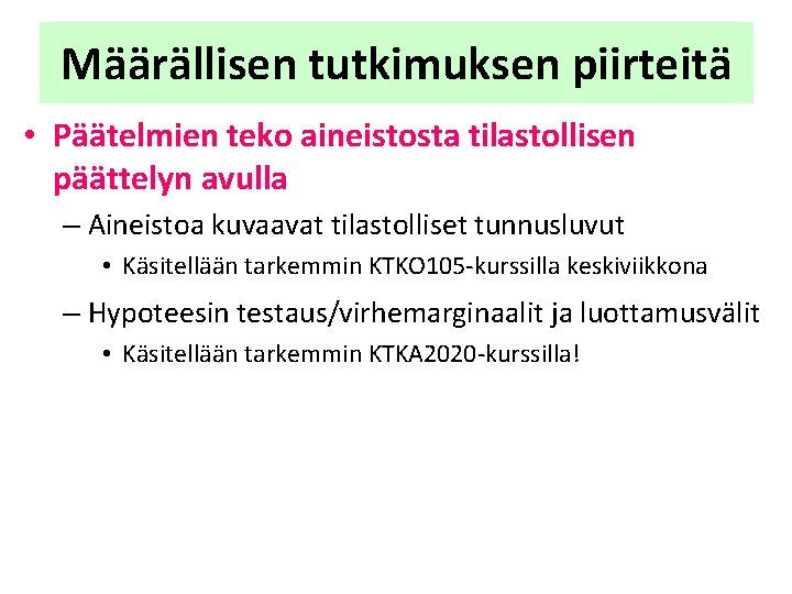 Määrällisen tutkimuksen piirteitä • Päätelmien teko aineistosta tilastollisen päättelyn avulla – Aineistoa kuvaavat tilastolliset Määrällisen tutkimuksen piirteitä • Päätelmien teko aineistosta tilastollisen päättelyn avulla – Aineistoa kuvaavat tilastolliset