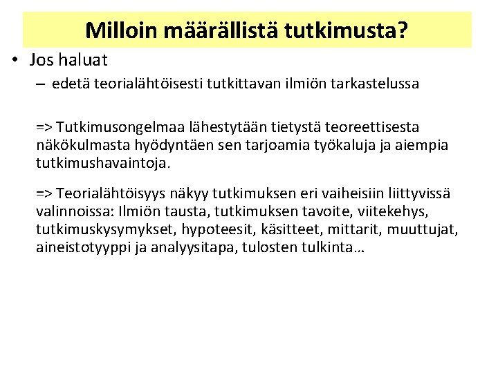 Milloin määrällistä tutkimusta? • Jos haluat – edetä teorialähtöisesti tutkittavan ilmiön tarkastelussa => Tutkimusongelmaa Milloin määrällistä tutkimusta? • Jos haluat – edetä teorialähtöisesti tutkittavan ilmiön tarkastelussa => Tutkimusongelmaa