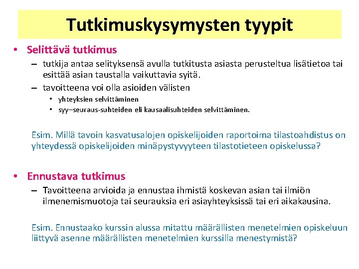 Tutkimuskysymysten tyypit • Selittävä tutkimus – tutkija antaa selityksensä avulla tutkitusta asiasta perusteltua lisätietoa Tutkimuskysymysten tyypit • Selittävä tutkimus – tutkija antaa selityksensä avulla tutkitusta asiasta perusteltua lisätietoa