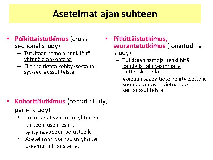 Asetelmat ajan suhteen • Poikittaistutkimus (crosssectional study) – Tutkitaan samoja henkilöitä yhtenä ajankohtana – Asetelmat ajan suhteen • Poikittaistutkimus (crosssectional study) – Tutkitaan samoja henkilöitä yhtenä ajankohtana –
