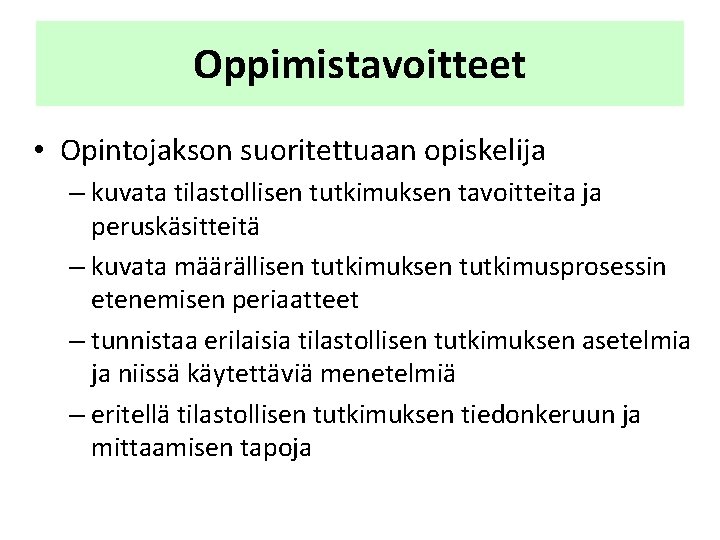 Oppimistavoitteet • Opintojakson suoritettuaan opiskelija – kuvata tilastollisen tutkimuksen tavoitteita ja peruskäsitteitä – kuvata Oppimistavoitteet • Opintojakson suoritettuaan opiskelija – kuvata tilastollisen tutkimuksen tavoitteita ja peruskäsitteitä – kuvata