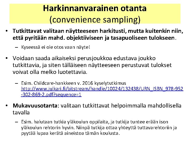 Harkinnanvarainen otanta (convenience sampling) • Tutkittavat valitaan näytteeseen harkitusti, mutta kuitenkin niin, että pyritään Harkinnanvarainen otanta (convenience sampling) • Tutkittavat valitaan näytteeseen harkitusti, mutta kuitenkin niin, että pyritään