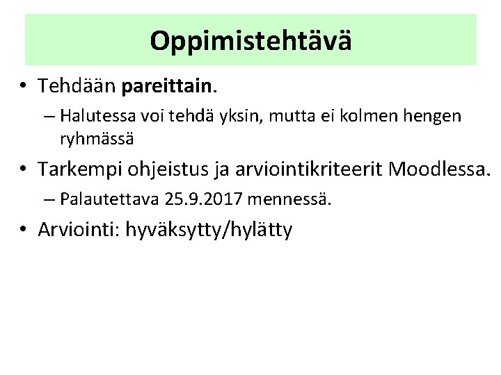 Oppimistehtävä • Tehdään pareittain. – Halutessa voi tehdä yksin, mutta ei kolmen hengen ryhmässä Oppimistehtävä • Tehdään pareittain. – Halutessa voi tehdä yksin, mutta ei kolmen hengen ryhmässä