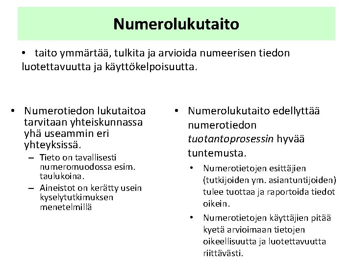 Numerolukutaito • taito ymmärtää, tulkita ja arvioida numeerisen tiedon luotettavuutta ja käyttökelpoisuutta. • Numerotiedon Numerolukutaito • taito ymmärtää, tulkita ja arvioida numeerisen tiedon luotettavuutta ja käyttökelpoisuutta. • Numerotiedon