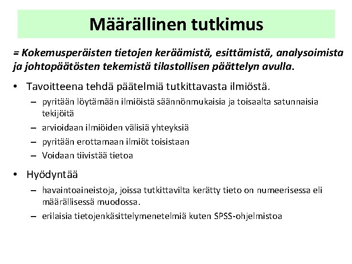 Määrällinen tutkimus = Kokemusperäisten tietojen keräämistä, esittämistä, analysoimista ja johtopäätösten tekemistä tilastollisen päättelyn avulla. Määrällinen tutkimus = Kokemusperäisten tietojen keräämistä, esittämistä, analysoimista ja johtopäätösten tekemistä tilastollisen päättelyn avulla.