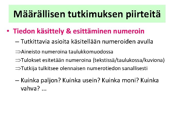 Määrällisen tutkimuksen piirteitä • Tiedon käsittely & esittäminen numeroin – Tutkittavia asioita käsitellään numeroiden Määrällisen tutkimuksen piirteitä • Tiedon käsittely & esittäminen numeroin – Tutkittavia asioita käsitellään numeroiden