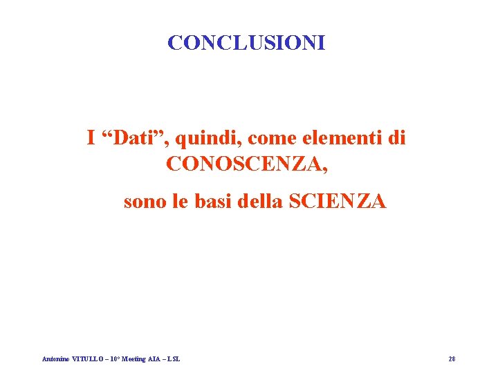 CONCLUSIONI I “Dati”, quindi, come elementi di CONOSCENZA, sono le basi della SCIENZA Antonino