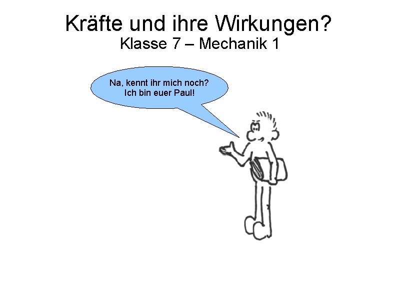 Kräfte und ihre Wirkungen? Klasse 7 – Mechanik 1 Na, kennt ihr mich noch?