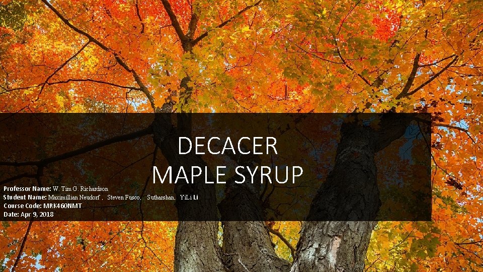 DECACER MAPLE SYRUP Professor Name: W. Tim G. Richardson Student Name: Maximillian Neudorf ,Steven DECACER MAPLE SYRUP Professor Name: W. Tim G. Richardson Student Name: Maximillian Neudorf ,Steven