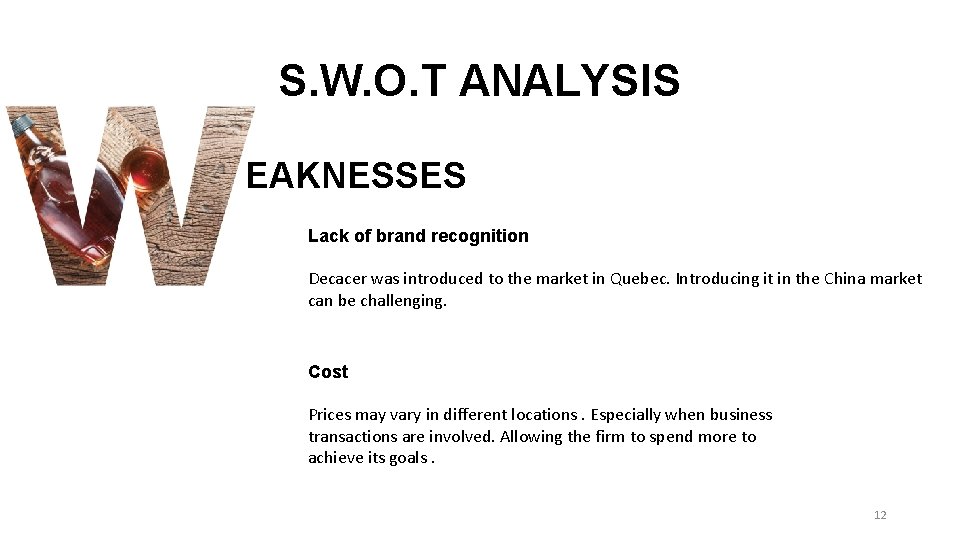 S. W. O. T ANALYSIS EAKNESSES Lack of brand recognition Decacer was introduced to S. W. O. T ANALYSIS EAKNESSES Lack of brand recognition Decacer was introduced to