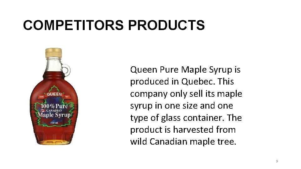 COMPETITORS PRODUCTS Queen Pure Maple Syrup is produced in Quebec. This company only sell COMPETITORS PRODUCTS Queen Pure Maple Syrup is produced in Quebec. This company only sell