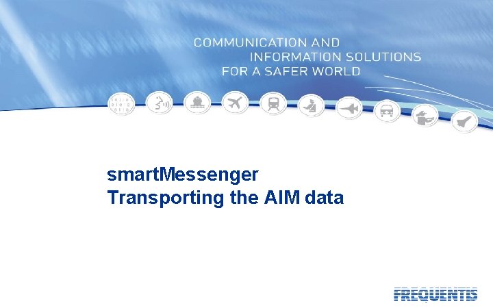 smart. Messenger Transporting the AIM data 