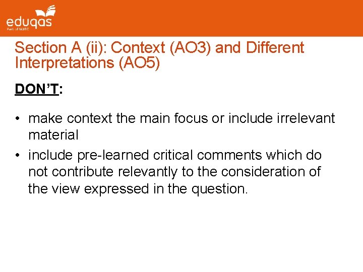 Section A (ii): Context (AO 3) and Different Interpretations (AO 5) DON’T: • make