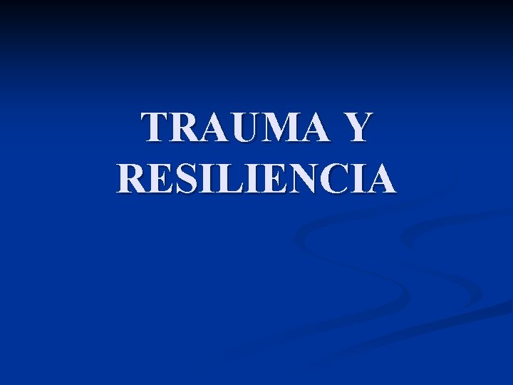 TRAUMA Y RESILIENCIA 