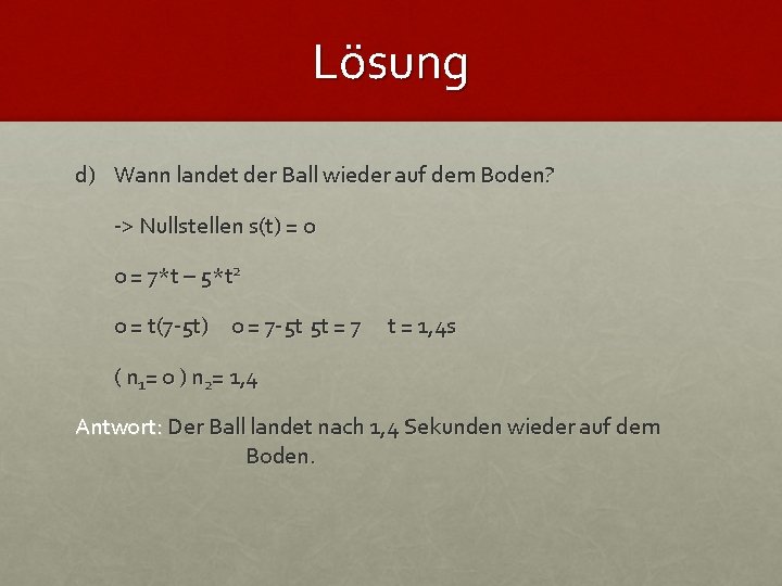 Lösung d) Wann landet der Ball wieder auf dem Boden? -> Nullstellen s(t) =