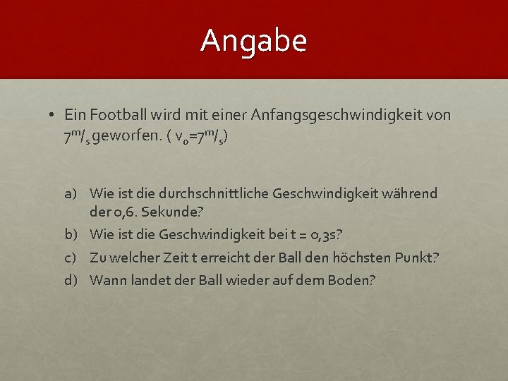 Angabe • Ein Football wird mit einer Anfangsgeschwindigkeit von 7 m/s geworfen. ( v