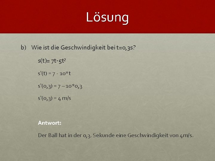 Lösung b) Wie ist die Geschwindigkeit bei t=0, 3 s? s(t)= 7 t-5 t²