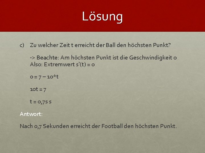 Lösung c) Zu welcher Zeit t erreicht der Ball den höchsten Punkt? -> Beachte: