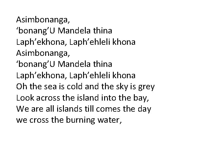 Asimbonanga, ‘bonang’U Mandela thina Laph’ekhona, Laph’ehleli khona Oh the sea is cold and the