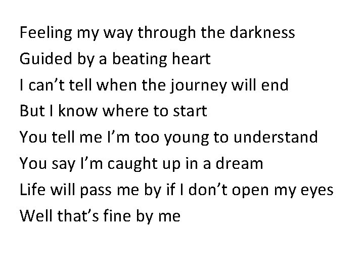Feeling my way through the darkness Guided by a beating heart I can’t tell