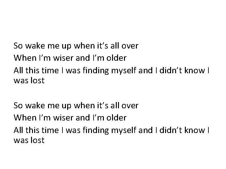 So wake me up when it’s all over When I’m wiser and I’m older