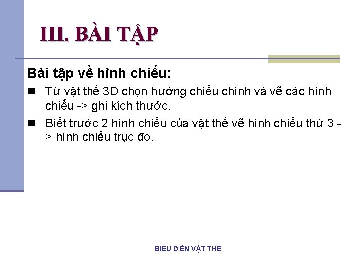 III. BÀI TẬP Bài tập về hình chiếu: n Từ vật thể 3 D