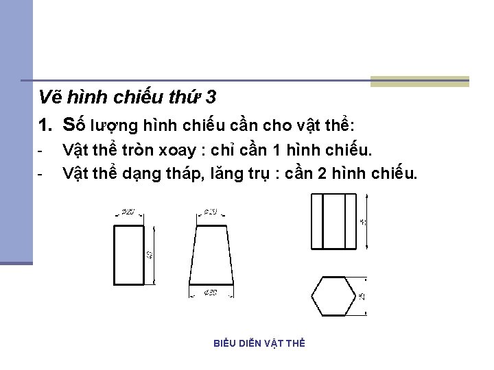 Vẽ hình chiếu thứ 3 1. Số lượng hình chiếu cần cho vật thể: