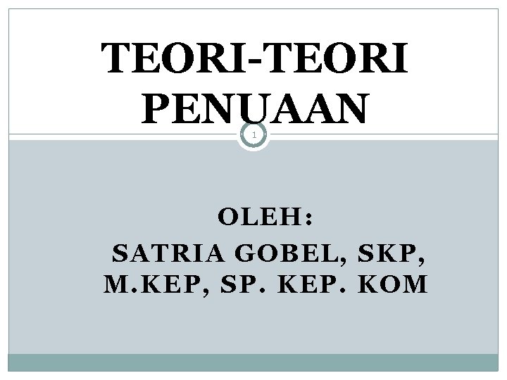 TEORI-TEORI PENUAAN 1 OLEH: SATRIA GOBEL, SKP, M. KEP, SP. KEP. KOM 