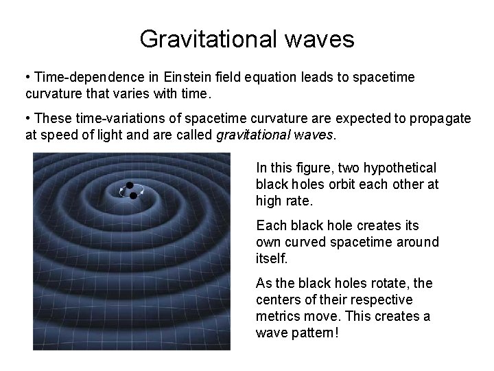 Gravitational waves • Time-dependence in Einstein field equation leads to spacetime curvature that varies Gravitational waves • Time-dependence in Einstein field equation leads to spacetime curvature that varies